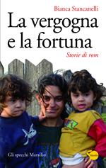 La vergogna e la fortuna. Storie di rom