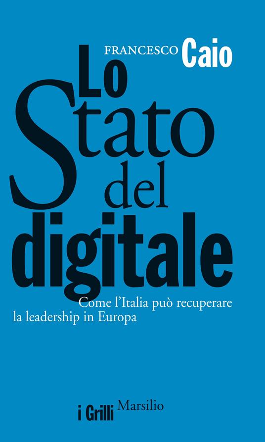 Lo Stato del digitale. Come l'Italia può recuperare la leadership in Europa - Francesco Caio - ebook