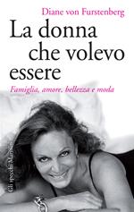 La donna che volevo essere. Famiglia, amore, bellezza e moda