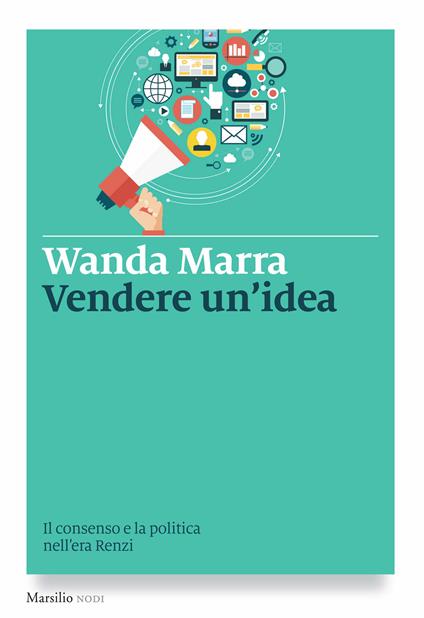 Vendere un'idea. Il consenso e la politica nell'era Renzi - Wanda Marra - ebook