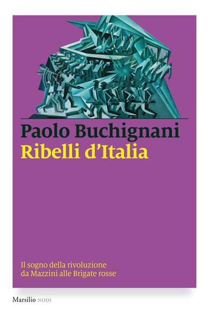 Ribelli d'Italia. Il sogno della rivoluzione da Mazzini alle Brigate rosse - Paolo Buchignani - ebook
