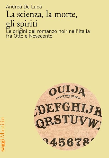 La scienza, la morte, gli spiriti. Le origini del romanzo noir nell'Italia fra Otto e Novecento - Andrea De Luca - copertina