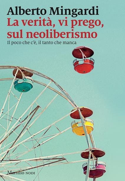 La verità, vi prego, sul neoliberismo. Il poco che c'è, il tanto che manca - Alberto Mingardi - copertina