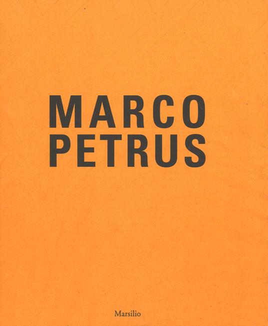 Marco Petrus. Antologica (2003-2017). Catalogo della mostra (Catanzaro, 12 maggio-20 agosto 2018). Ediz. italiana e inglese - copertina