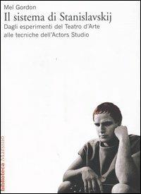 Il sistema di Stanislavskij. Dagli esperimenti del Teatro d'Arte alle tecniche dell'Actors Studio - Mel Gordon - 2