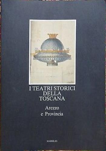 I teatri storici della Toscana. Arezzo e provincia, censimento documentario e architettonico - copertina