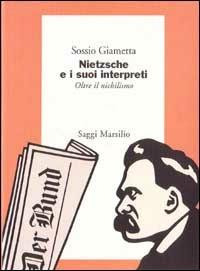 Nietzsche e i suoi interpreti. Oltre il nichilismo - Sossio Giametta - copertina