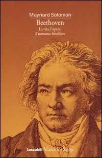 Beethoven. La vita, l'opera, il romanzo familiare - Maynard Solomon - Libro  - Marsilio - Tascabili. Saggi