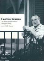 Il cattivo Eduardo. Un artista troppo amato e troppo odiato