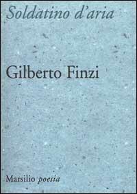 Soldatino d'aria. Poesie 1988-1999 - Gilberto Finzi - copertina