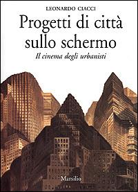 Progetti di città sullo schermo. Il cinema degli urbanisti - Leonardo Ciacci - copertina