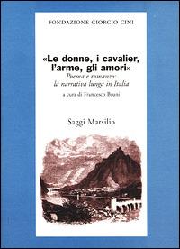 Le donne, i cavalier, l'arme, gli amori. Poema e romanzo: la narrati va lunga in Italia - copertina