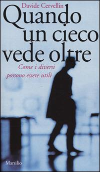 Quando un cieco vede oltre. Come i diversi possono essere utili - Davide Cervellin - copertina