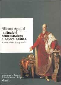 Istituzioni ecclesiastiche e potere politico in Veneto (1754-1866) - Filiberto Agostini - copertina