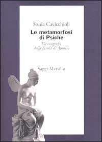 Le metamorfosi di Psiche. L'iconografia della favola di Apuleio - Sonia Cavicchioli - copertina