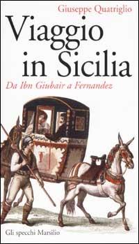 Viaggio in Sicilia. Da Ibn Giubair a Fernandez - Giuseppe Quatriglio - copertina