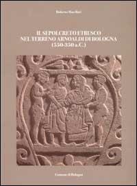 Il sepolcreto etrusco nel terreno arnoaldi di Bologna (550-350 a.C.) - Roberto Macellari - 2