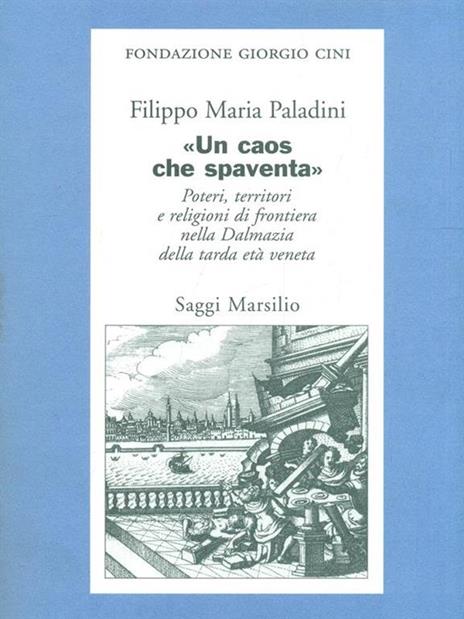 «Un caos che spaventa». Poteri, territori e religioni di frontiera nella Dalmazia della tarda età veneta - Filippo Maria Paladini - 4