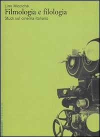 Filmologia e filologia. Studi sul cinema italiano - Lino Miccichè - copertina