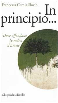 In principio... Dove affondano le radici di Israele - Francesca Cernia Slovin - copertina