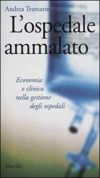 L' ospedale ammalato. Economia e clinica nella gestione degli ospedali - Andrea Tramarin - copertina