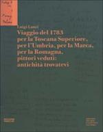 Viaggio del 1783 per la Toscana Superiore, per l'Umbria, per la Marca, per la Romagna, pittori veduti: antichità trovatevi