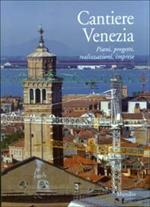 Cantiere Venezia. Piani, progetti, realizzazioni, imprese