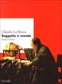 Soggetto e mondo. Studi su Kant - Claudio La Rocca - 6