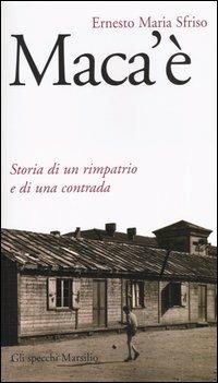 Maca'è. Storia di un rimpatrio e di una contrada - Ernesto Maria Sfriso - 5