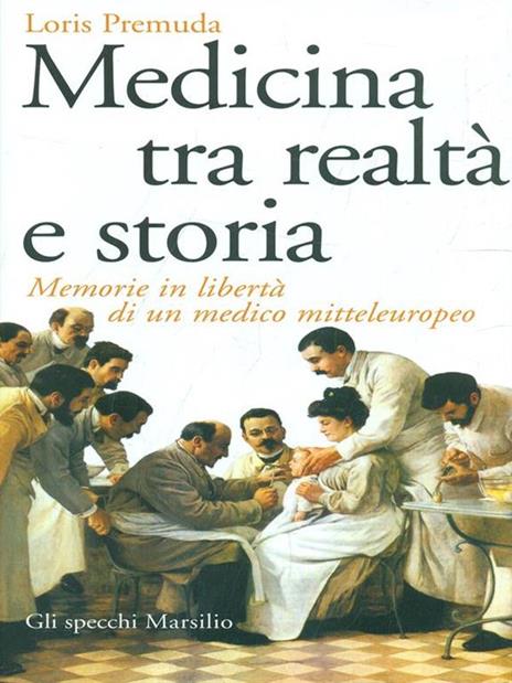 Medicina tra realtà e storia. Memorie in libertà di un medico mitteleuropeo - Loris Premuda - copertina