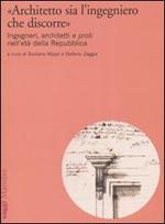 «Architetto sia l'ingegniero che discorre». Ingegneri, architetti e proti nell'età della Repubblica