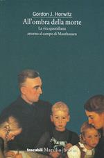 All'ombra della morte. La vita quotidiana attorno al campo di Mauthausen