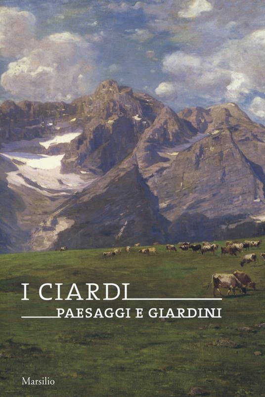 I Ciardi. Paesaggi e giardini. Catalogo della mostra (Conegliano, 16 febbraio-23 giugno 2019). Ediz. a colori - copertina