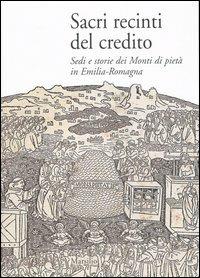 Sacri recinti del credito. Sedi e storia dei Monti di pietà in Emilia-Romagna - copertina