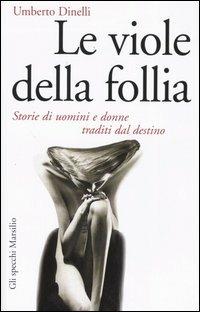 Le viole della follia. Storie di uomini e donne traditi dal destino - Umberto Dinelli - 4