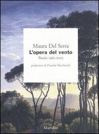 L' opera del vento. Poesie 1965-2005 - Maura Del Serra - Libro - Marsilio -  I giorni | IBS