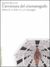 L' avventura del cinematografo. Storia di un'arte e di un linguaggio. Ediz. illustrata - Sandro Bernardi - copertina