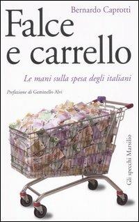 Falce e carrello. Le mani sulla spesa degli italiani - Bernardo Caprotti -  Libro - Marsilio - Gli specchi | IBS