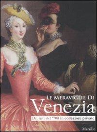 Le meraviglie di Venezia. Dipinti del '700 in collezioni private. Catalogo della mostra (Gorizia, 14 marzo-27 luglio 2008). Ediz. illustrata - copertina