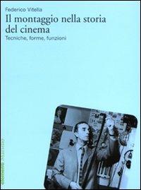 Il montaggio nella storia del cinema. Tecniche, forme, funzioni - Federico Vitella - copertina