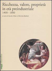 Ricchezza, valore, proprietà in età preindustriale 1400-1850 - copertina