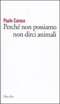 Perché non possiamo non dirci animali - Paolo Caruso - copertina