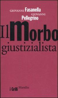 Il morbo giustizialista - Giovanni Fasanella,Giovanni Pellegrino - copertina