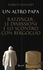 Un altro papa. Ratzinger, le dimissioni e lo scontro con Bergoglio