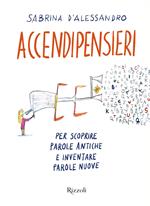 Accendipensieri. Per scoprire parole antiche e inventare parole nuove