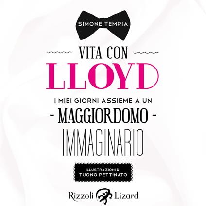 Vita con Lloyd. I miei giorni insieme a un maggiordomo immaginario - Simone  Tempia, Tuono Pettinato - Libro Rizzoli Lizard 2016