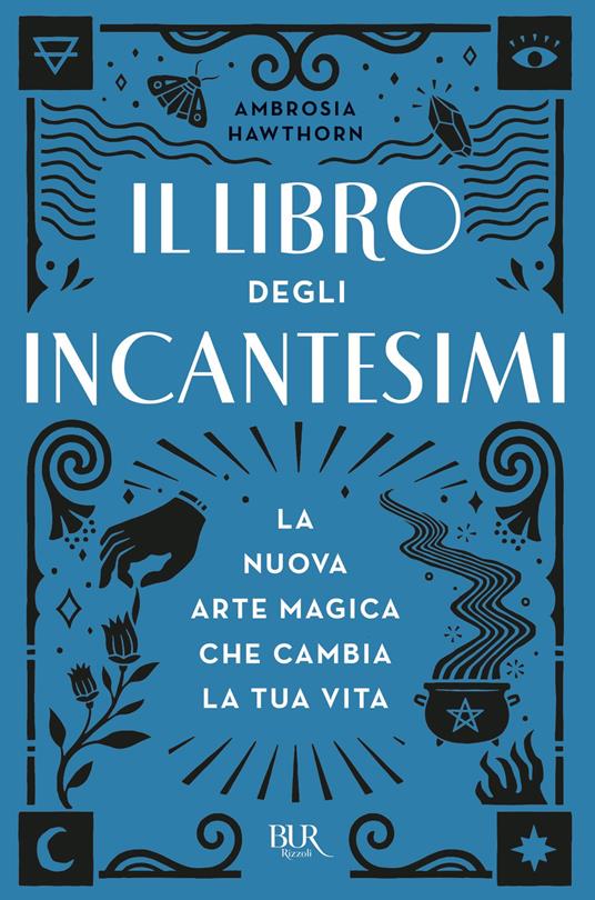 Il libro degli incantesimi. La nuova arte magica che cambia la tua vita - Ambrosia Hawthorn,Elena Cantoni - ebook