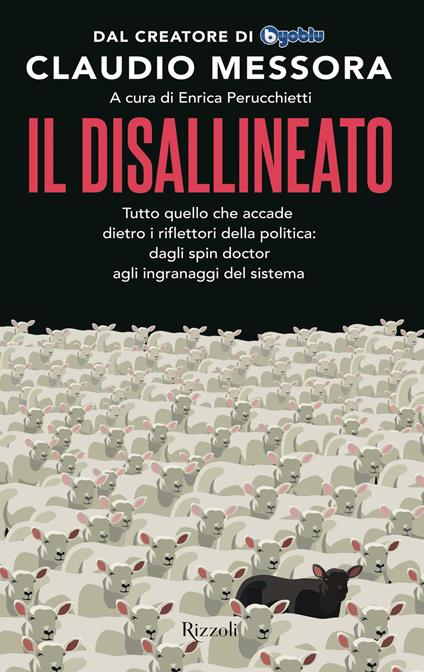 Il disallineato. Tutto quello che accade dietro i riflettori della politica: dagli spin doctor agli ingranaggi del sistema - Claudio Messora,Enrica Perucchietti - ebook