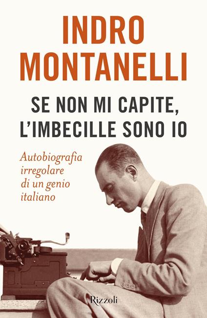 Se non mi capite, l'imbecille sono io. Autobiografia irregolare di un genio italiano - Indro Montanelli - ebook