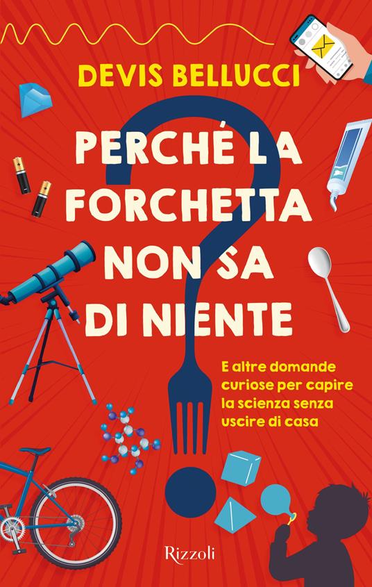 Perché la forchetta non sa di niente? E altre domande curiose per capire la scienza senza uscire di casa - Devis Bellucci,Mauro De Toffol,Giovanna Ferraris - ebook